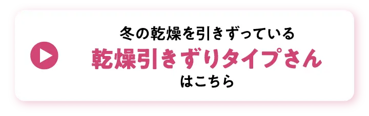 冬の乾燥を引きずっている、乾燥引きずりタイプさんはこちら