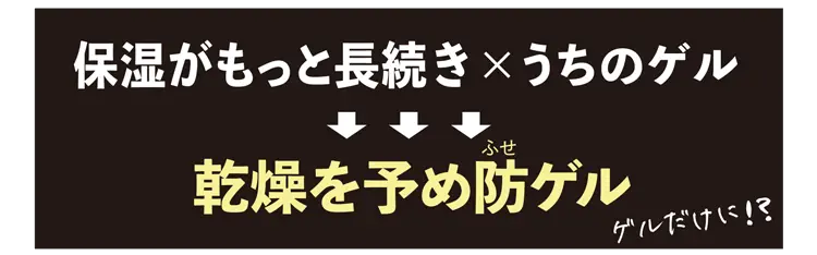 保湿がもっと長続き×うちのゲル=乾燥を予め防ゲル!?