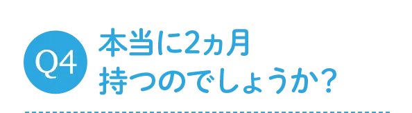 本当に2ヵ月持つのでしょうか？