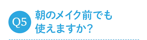 朝のメイク前でも使えますか？