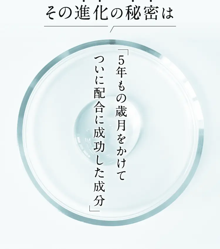 その進化の秘密は「5年もの歳月をかけてついに配合に成功した成分」