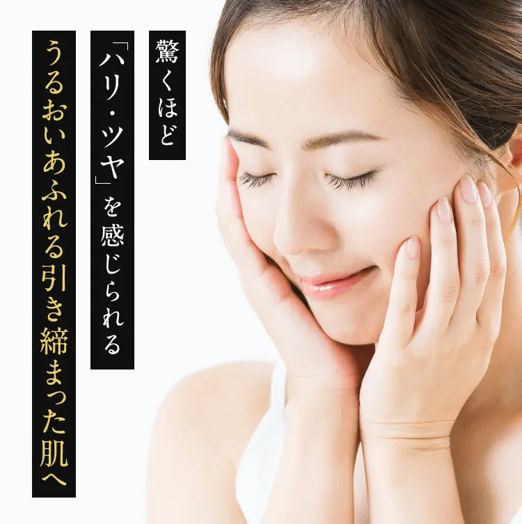 驚くほど 「ハリ・ツヤ」を感じられる うるおいあふれる引き締まった肌へ