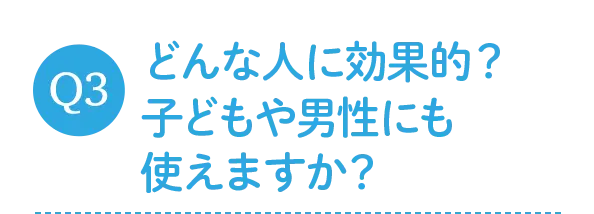 どんな人に効果的？子どもや男性にも使えますか？